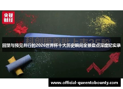 回望与预见并行的2026世界杯十大历史瞬间全景盘点深度纪实录 回望与预见并行的2026世界杯十大历史瞬间全景盘点深度纪实录