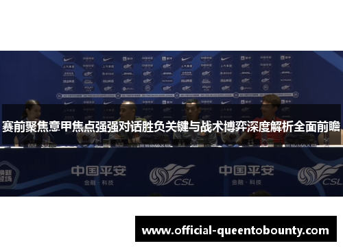 赛前聚焦意甲焦点强强对话胜负关键与战术博弈深度解析全面前瞻