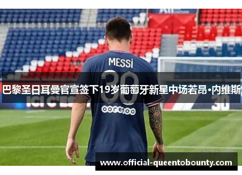 巴黎圣日耳曼官宣签下19岁葡萄牙新星中场若昂·内维斯 巴黎圣日耳曼官宣签下19岁葡萄牙新星中场若昂·内维斯