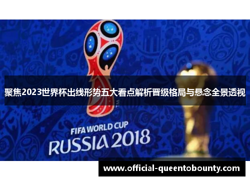 聚焦2023世界杯出线形势五大看点解析晋级格局与悬念全景透视