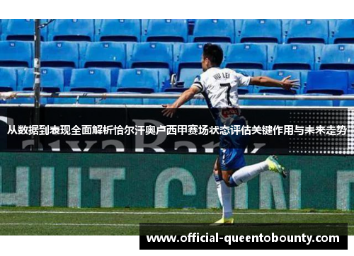 从数据到表现全面解析恰尔汗奥卢西甲赛场状态评估关键作用与未来走势 从数据到表现全面解析恰尔汗奥卢西甲赛场状态评估关键作用与未来走势